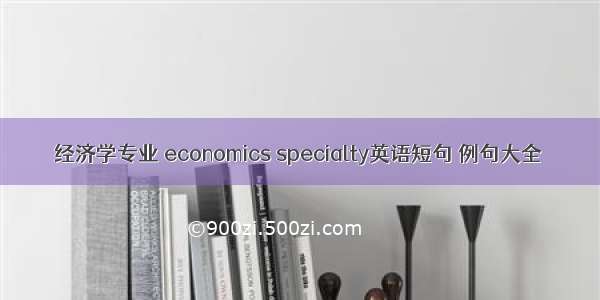 经济学专业 economics specialty英语短句 例句大全