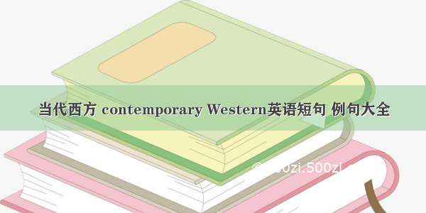 当代西方 contemporary Western英语短句 例句大全