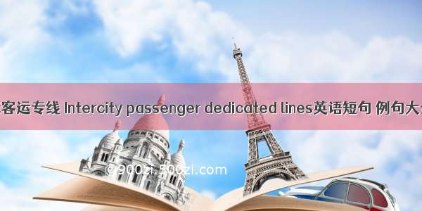 城际客运专线 Intercity passenger dedicated lines英语短句 例句大全