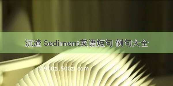 沉渣 Sediment英语短句 例句大全