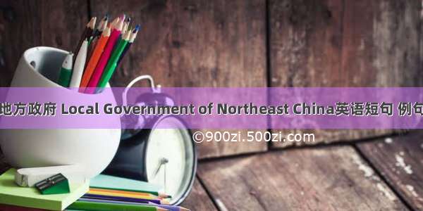 东北地方政府 Local Government of Northeast China英语短句 例句大全