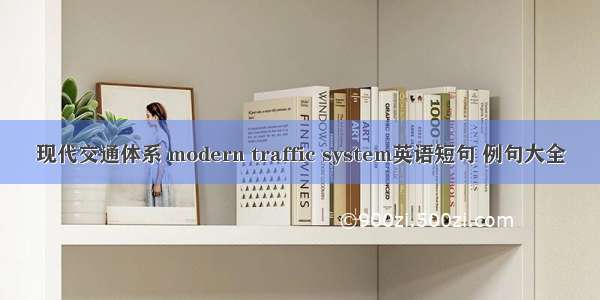 现代交通体系 modern traffic system英语短句 例句大全