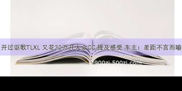 开过讴歌TLXL 又花30万开大众CC 提及感受 车主：差距不言而喻