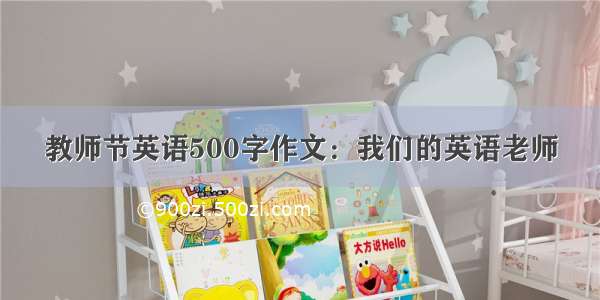 教师节英语500字作文：我们的英语老师