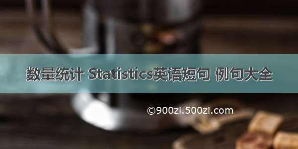 数量统计 Statistics英语短句 例句大全