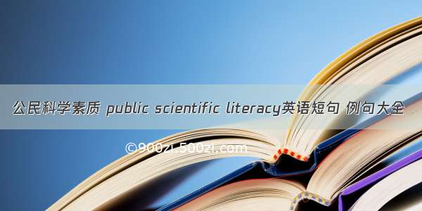 公民科学素质 public scientific literacy英语短句 例句大全