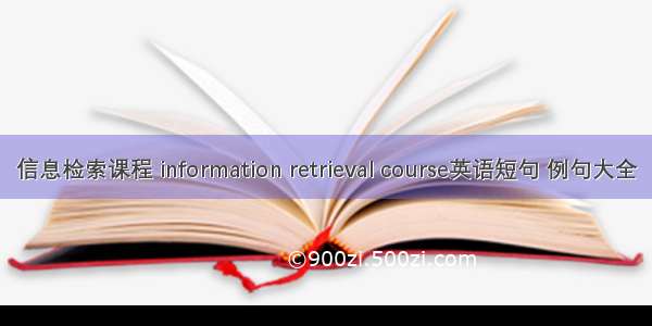 信息检索课程 information retrieval course英语短句 例句大全