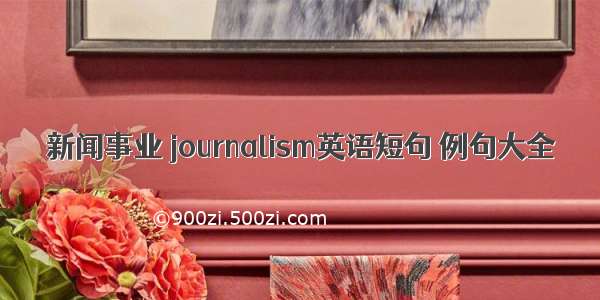 新闻事业 journalism英语短句 例句大全