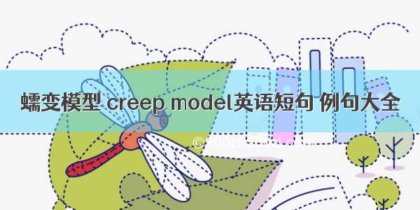 蠕变模型 creep model英语短句 例句大全