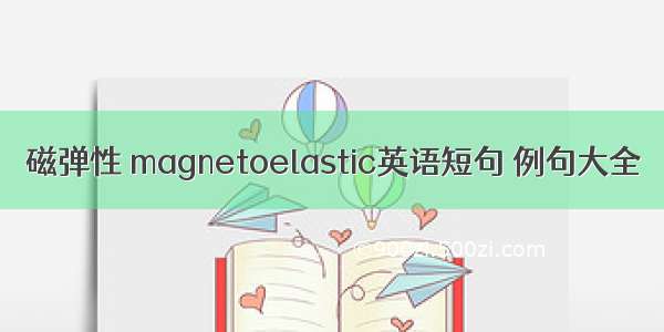 磁弹性 magnetoelastic英语短句 例句大全