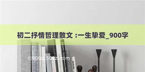 初二抒情哲理散文 :一生挚爱_900字