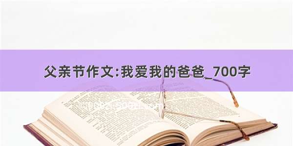 父亲节作文:我爱我的爸爸_700字