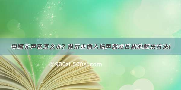 电脑无声音怎么办? 提示未插入扬声器或耳机的解决方法!