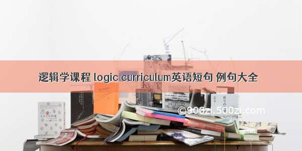 逻辑学课程 logic curriculum英语短句 例句大全