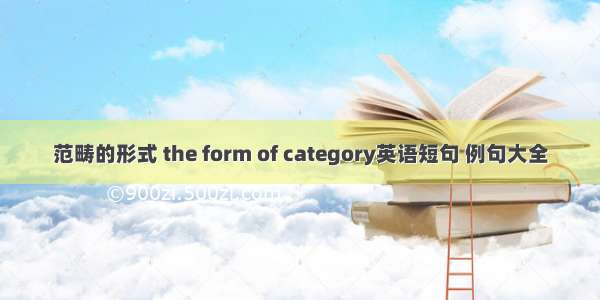 范畴的形式 the form of category英语短句 例句大全