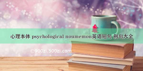 心理本体 psychological noumemon英语短句 例句大全