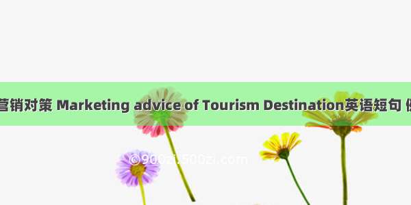 目的地营销对策 Marketing advice of Tourism Destination英语短句 例句大全