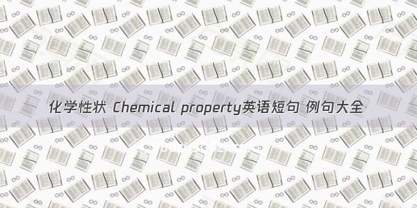化学性状 Chemical property英语短句 例句大全