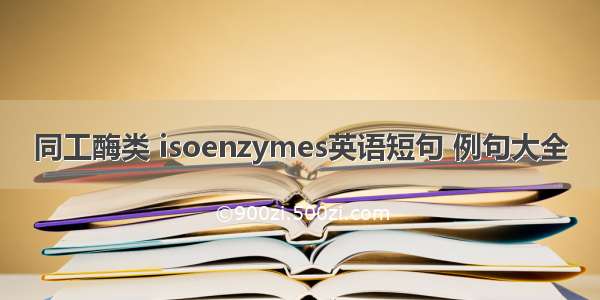 同工酶类 isoenzymes英语短句 例句大全