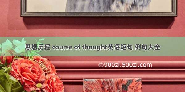 思想历程 course of thought英语短句 例句大全