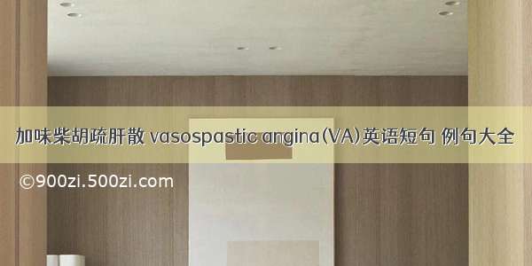 加味柴胡疏肝散 vasospastic angina(VA)英语短句 例句大全