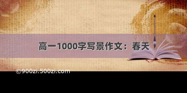 高一1000字写景作文：春天