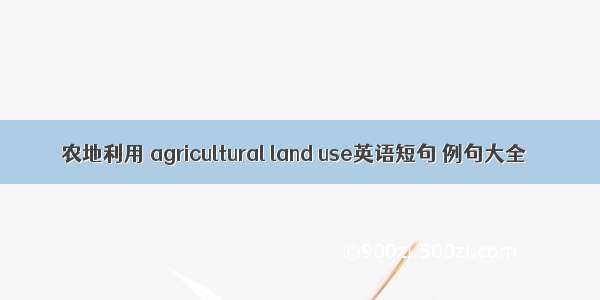 农地利用 agricultural land use英语短句 例句大全