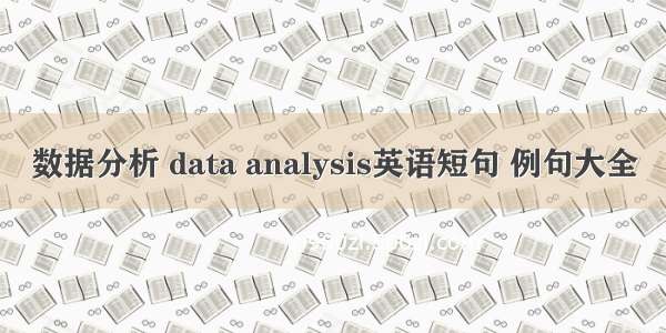 数据分析 data analysis英语短句 例句大全