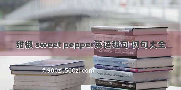 甜椒 sweet pepper英语短句 例句大全