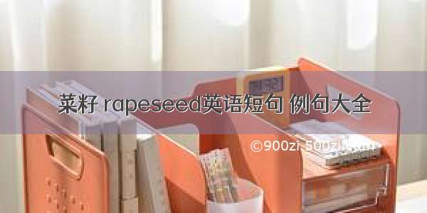 菜籽 rapeseed英语短句 例句大全