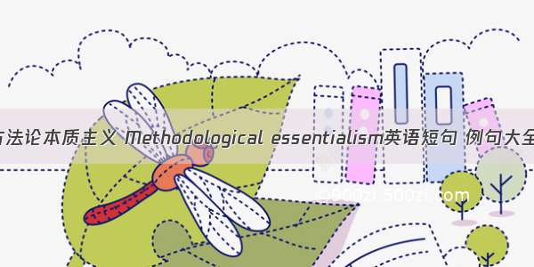 方法论本质主义 Methodological essentialism英语短句 例句大全