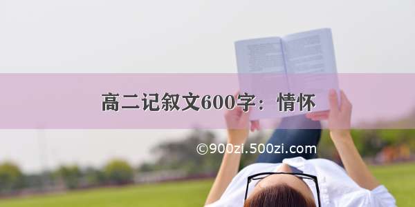 高二记叙文600字：情怀