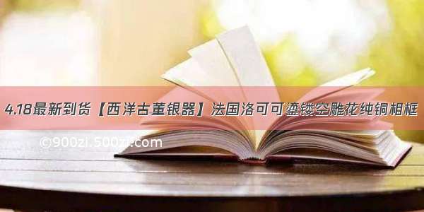 4.18最新到货【西洋古董银器】法国洛可可鎏镂空雕花纯铜相框