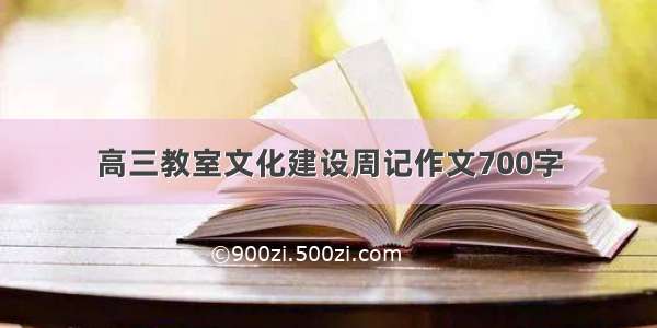 高三教室文化建设周记作文700字