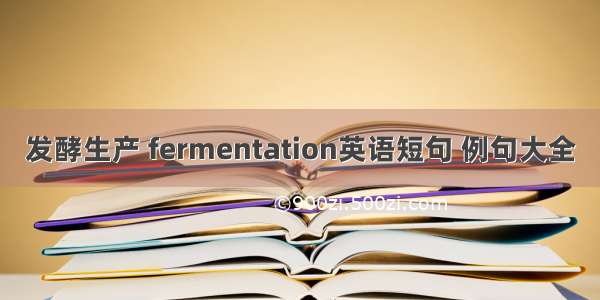 发酵生产 fermentation英语短句 例句大全