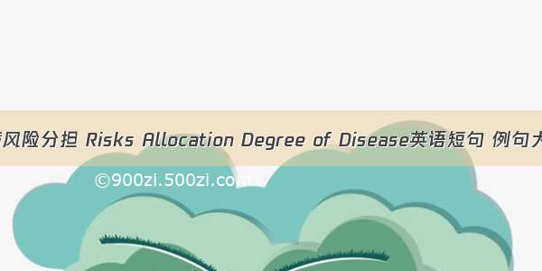 疾病风险分担 Risks Allocation Degree of Disease英语短句 例句大全