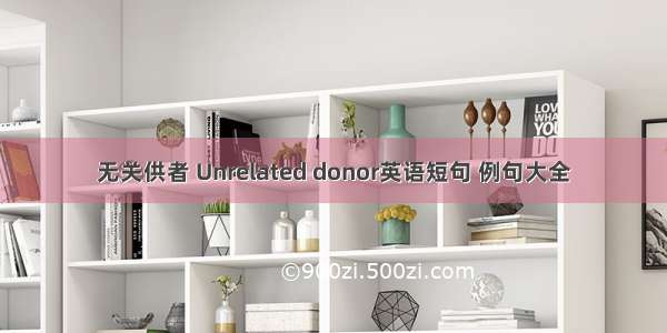 无关供者 Unrelated donor英语短句 例句大全