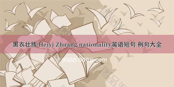 黑衣壮族 Heiyi Zhuang nationality英语短句 例句大全