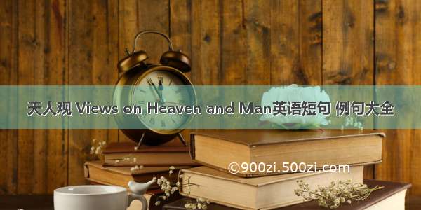 天人观 Views on Heaven and Man英语短句 例句大全