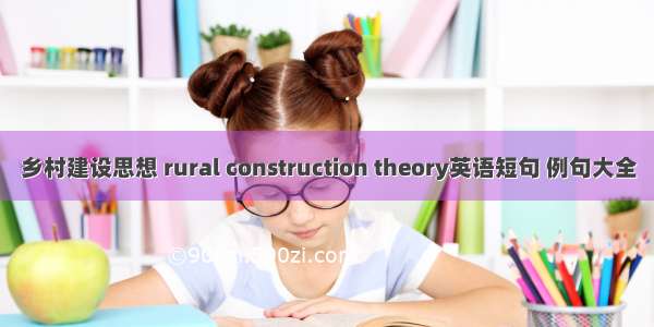 乡村建设思想 rural construction theory英语短句 例句大全