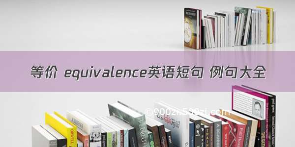 等价 equivalence英语短句 例句大全