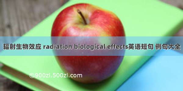 辐射生物效应 radiation biological effects英语短句 例句大全