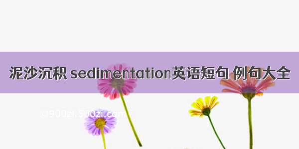 泥沙沉积 sedimentation英语短句 例句大全