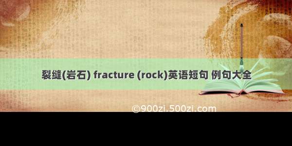 裂缝(岩石) fracture (rock)英语短句 例句大全