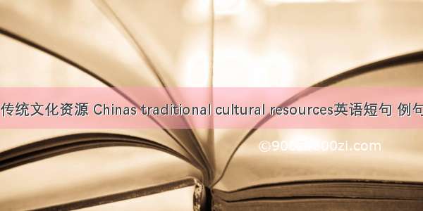 中国传统文化资源 Chinas traditional cultural resources英语短句 例句大全