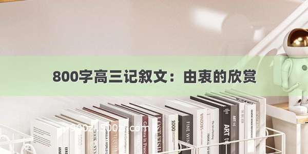 800字高三记叙文：由衷的欣赏