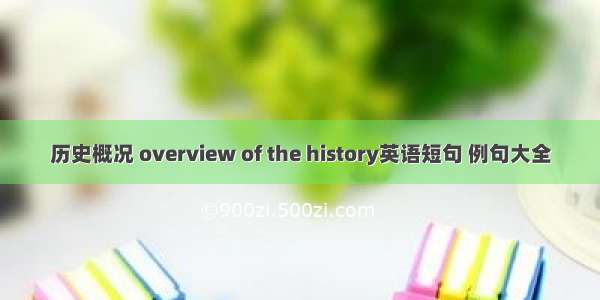 历史概况 overview of the history英语短句 例句大全