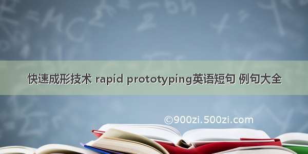快速成形技术 rapid prototyping英语短句 例句大全