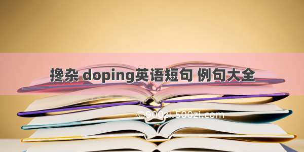 搀杂 doping英语短句 例句大全