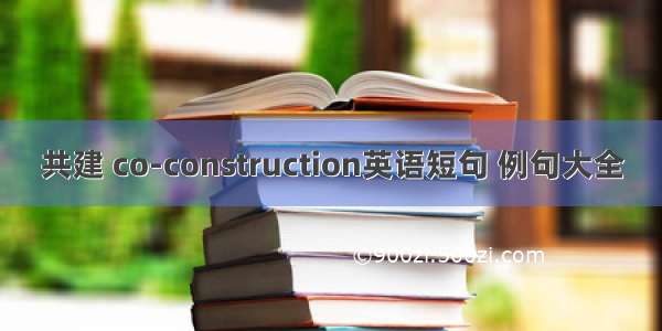 共建 co-construction英语短句 例句大全